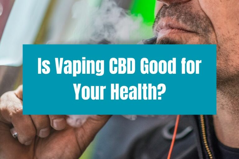Is Vaping CBD Good for Your Health?