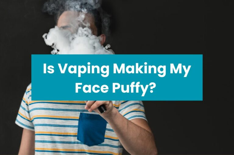 Is Vaping Making My Face Puffy?