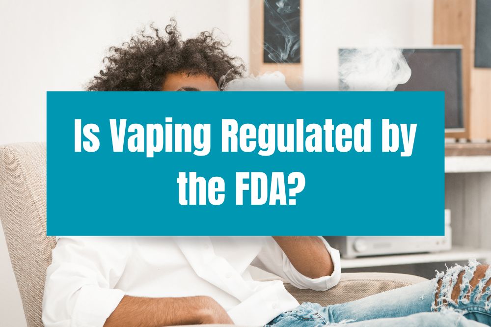 Is Vaping Regulated by the FDA?