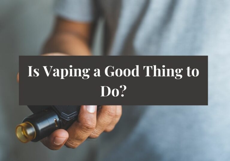 Is Vaping a Good Thing to Do?