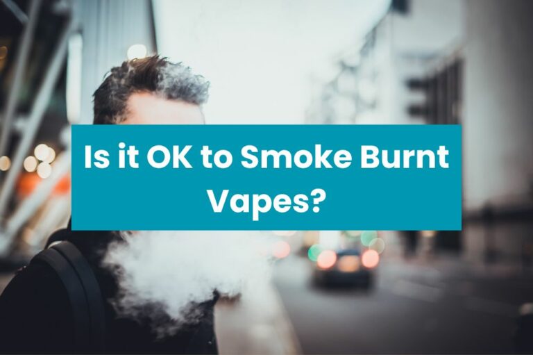 Is it OK to Smoke Burnt Vapes?