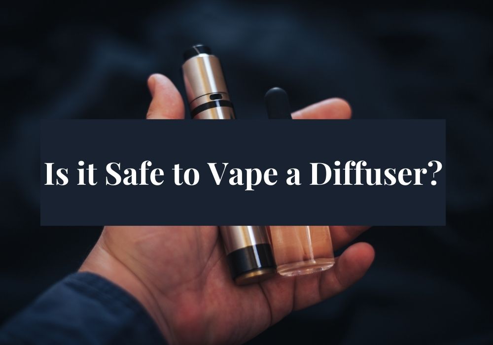 Is it Safe to Vape a Diffuser?