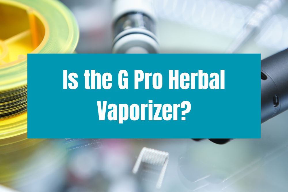 Is the G Pro Herbal Vaporizer?
