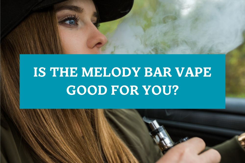 Is the Melody Bar Vape Good for You?