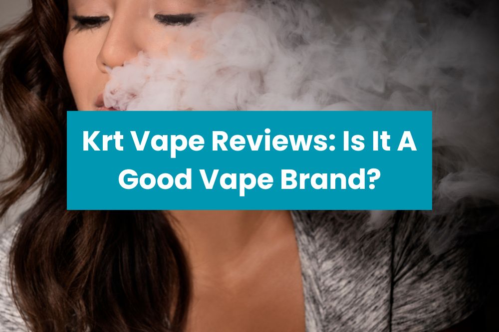 Krt Vape Reviews: Is It A Good Vape Brand