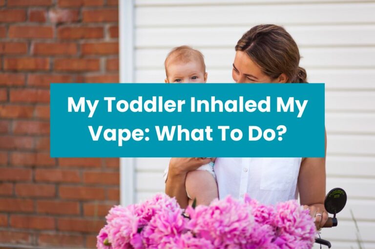 My Toddler Inhaled My Vape: What To Do?