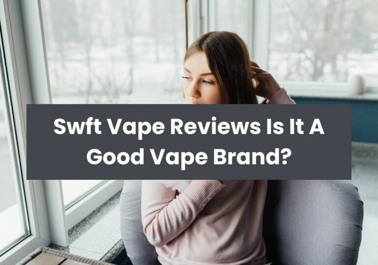 Swft Vape Reviews Is It A Good Vape Brand?