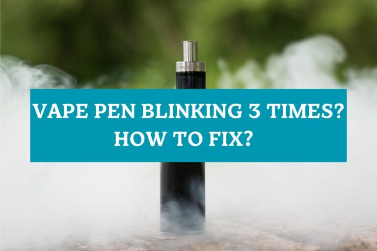 Vape Pen Blinking 3 Times? How to Fix？