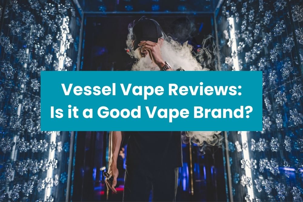 Vessel Vape Reviews: Is it a Good Vape Brand?
