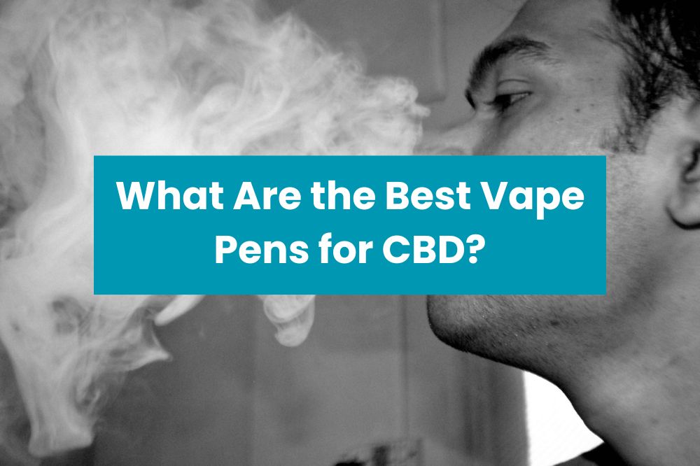 What Are the Best Vape Pens for CBD