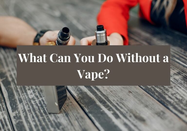 What Can You Do Without a Vape?