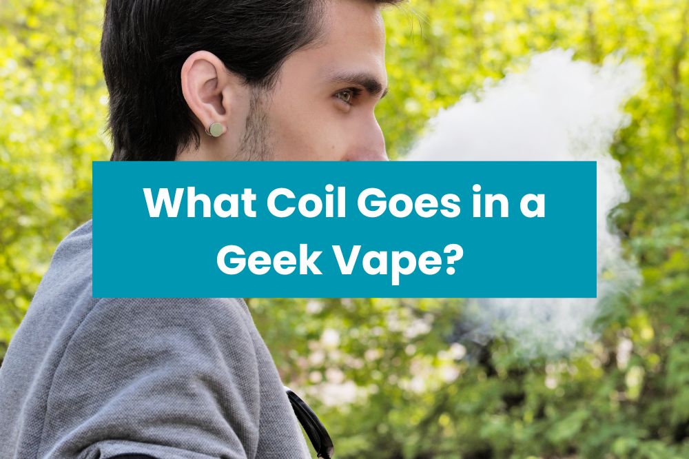 What Coil Goes in a Geek Vape?