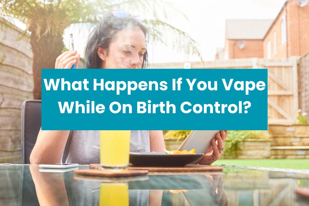 What Happens If You Vape While On Birth Control?