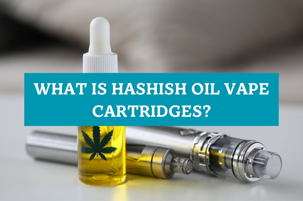 What Is Hashish Oil Vape Cartridges?