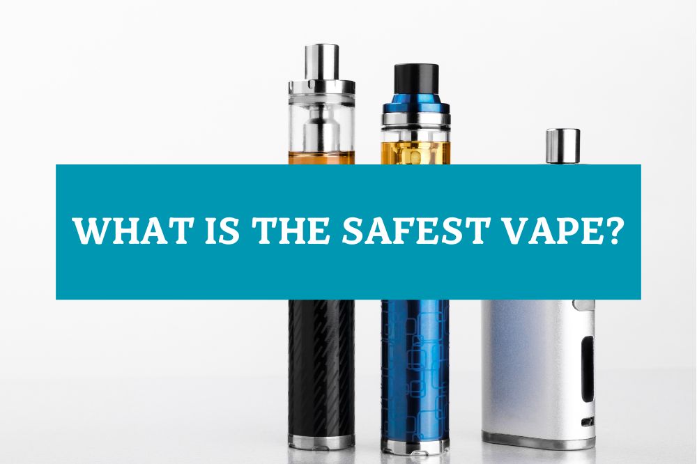 What Is the Safest Vape?