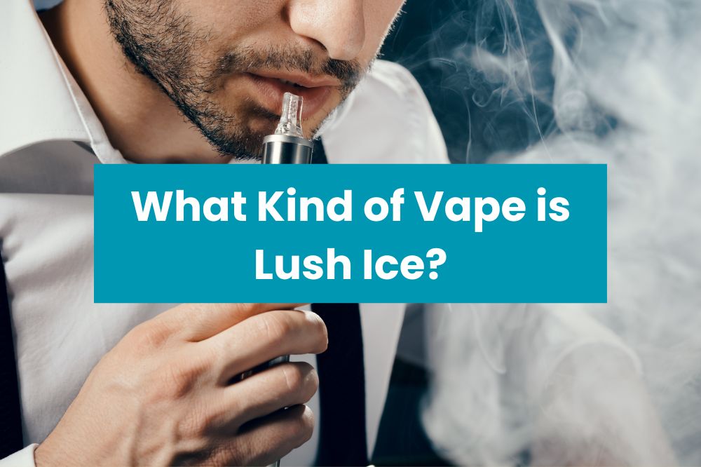 What Kind of Vape is Lush Ice?