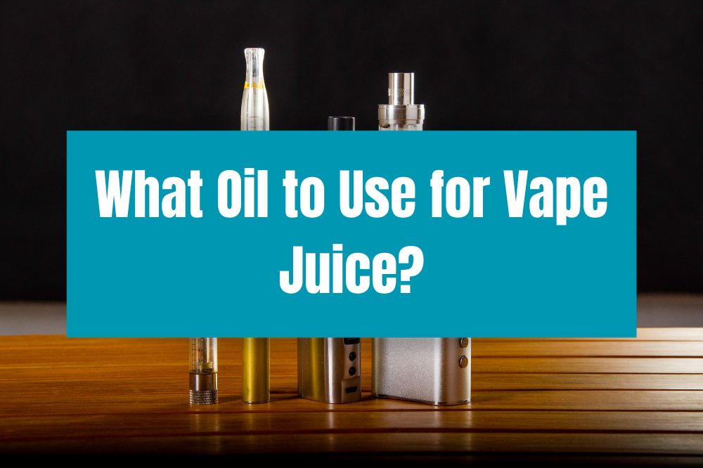 What Oil to Use for Vape Juice?
