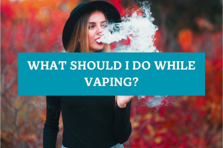 What Should I Do While Vaping?