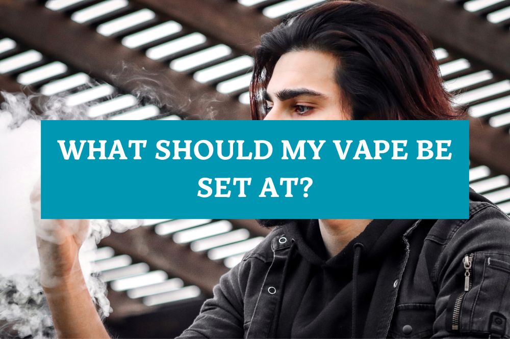 What Should My Vape Be Set At?