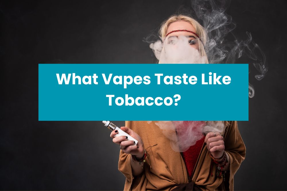 What Vapes Taste Like Tobacco