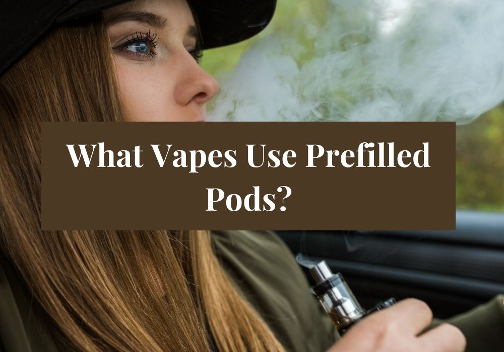 What Vapes Use Prefilled Pods?