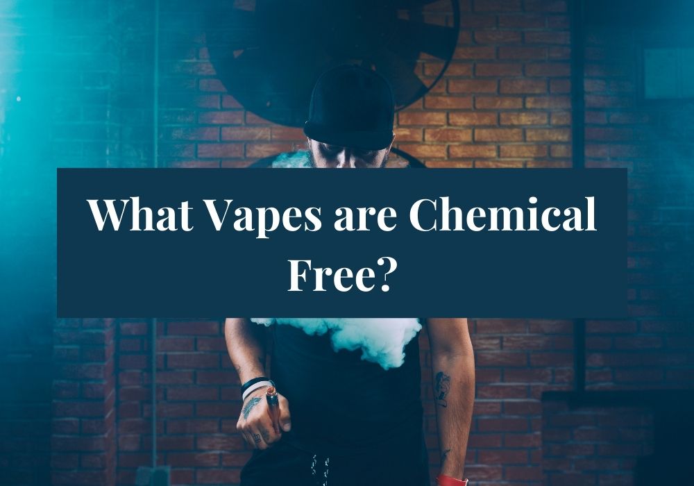 What Vapes are Chemical Free?