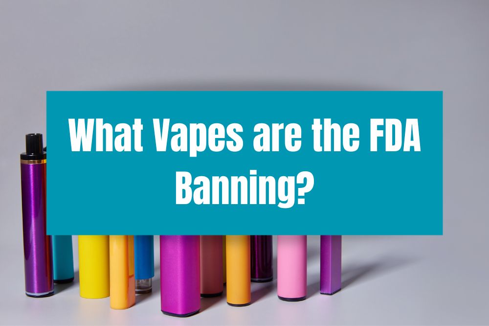 What Vapes are the FDA Banning?