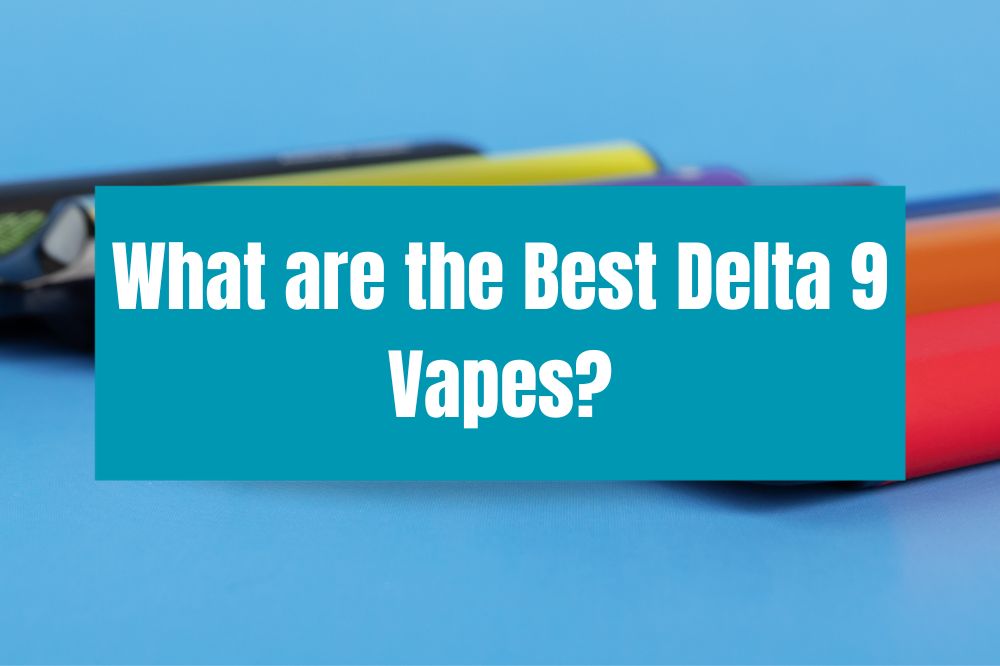 What are the Best Delta 9 Vapes?