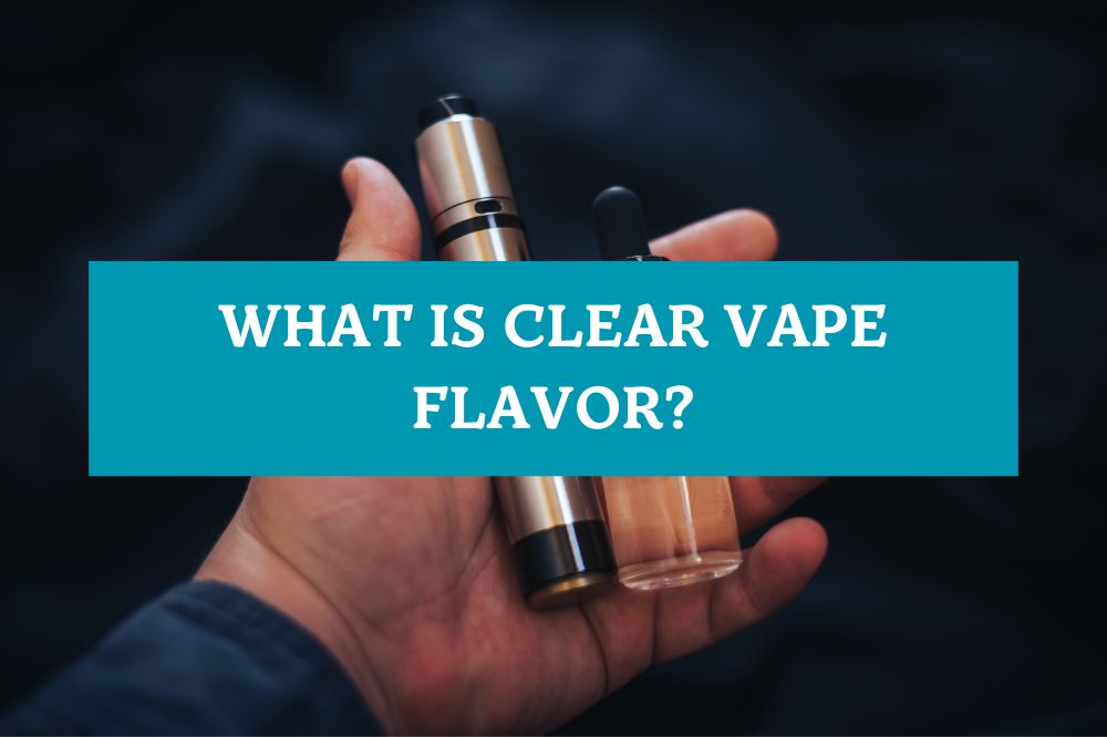 What is Clear Vape Flavor?