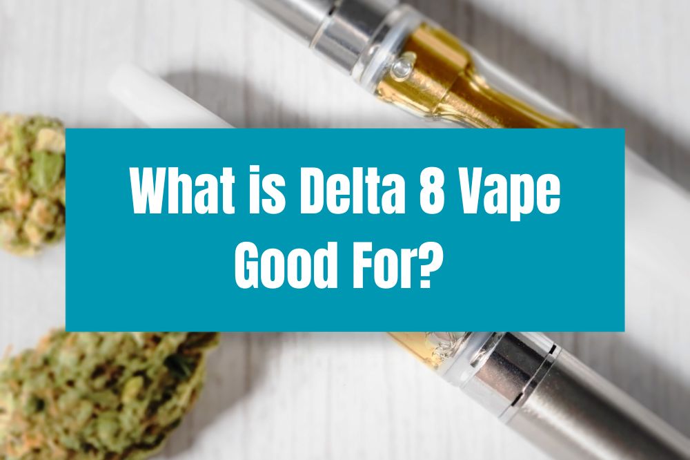 What is Delta 8 Vape Good For?
