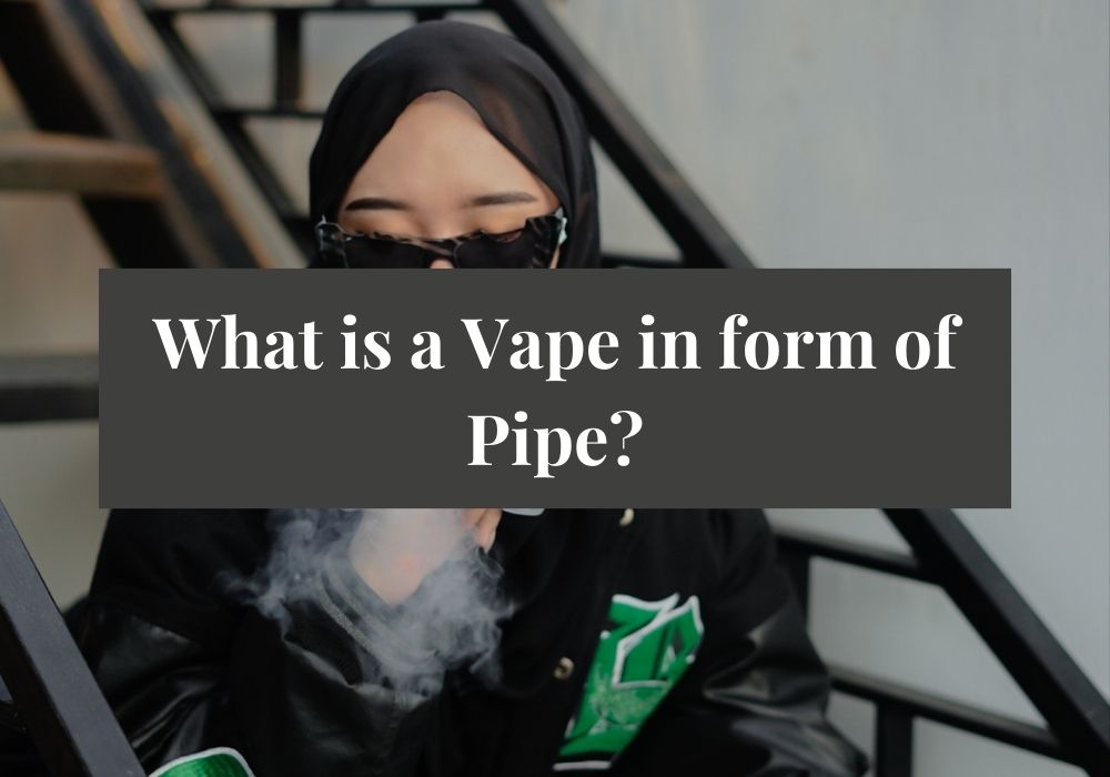What is a Vape in form of Pipe?