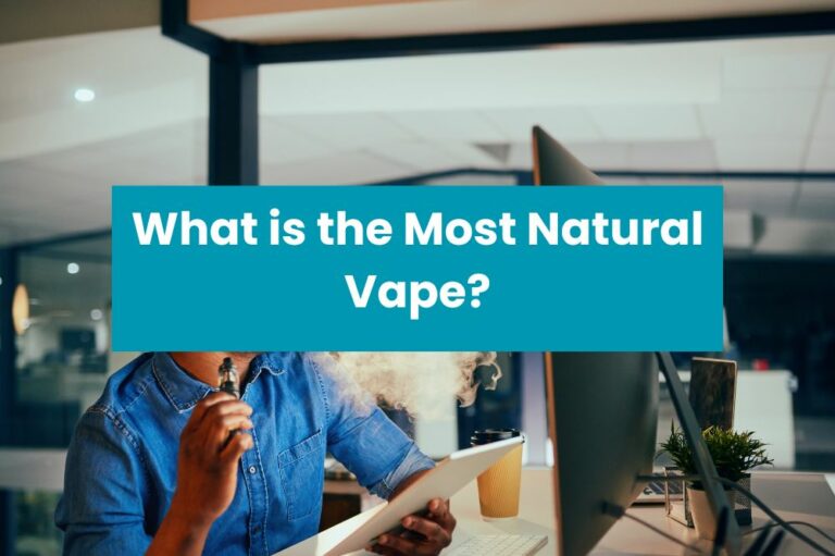 What is the Most Natural Vape?