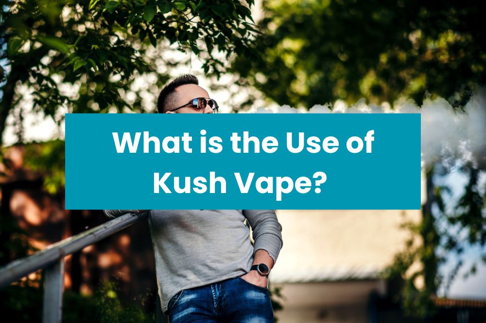 What is the Use of Kush Vape?