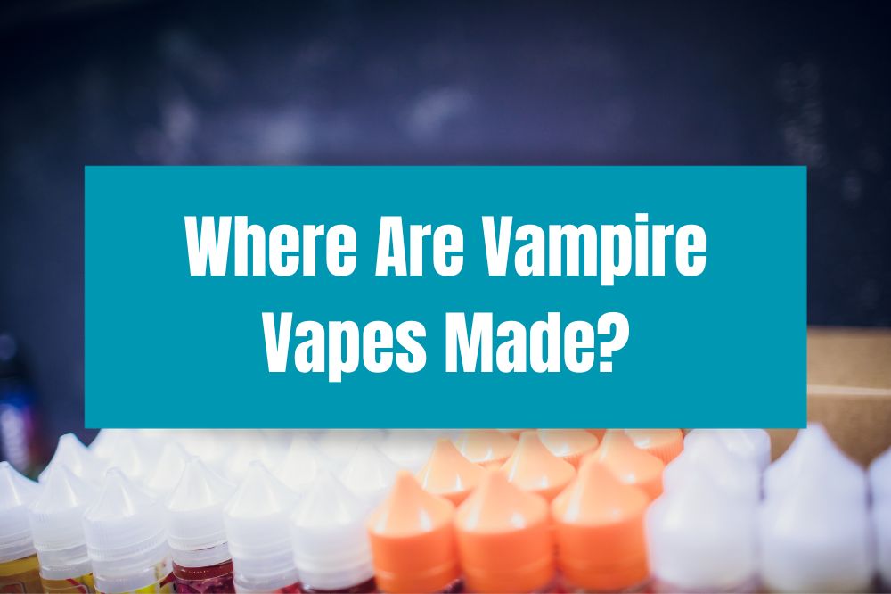 Where Are Vampire Vapes Made?