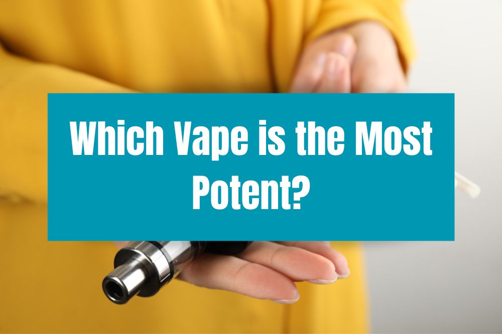 Which Vape is the Most Potent?