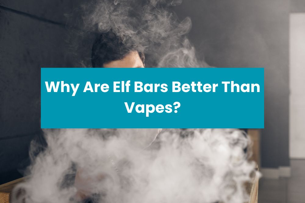 Why Are Elf Bars Better Than Vapes
