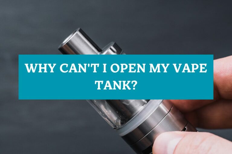 Why Can’t I Open My Vape Tank?