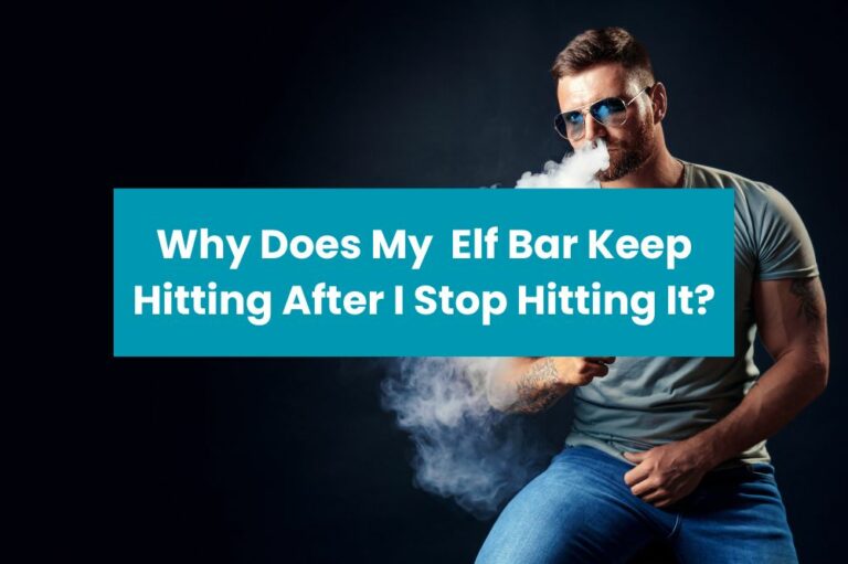 Why Does My  Elf Bar Keep Hitting After I Stop Hitting It?