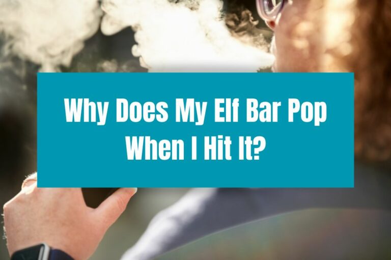 Why Does My Elf Bar Pop When I Hit It?