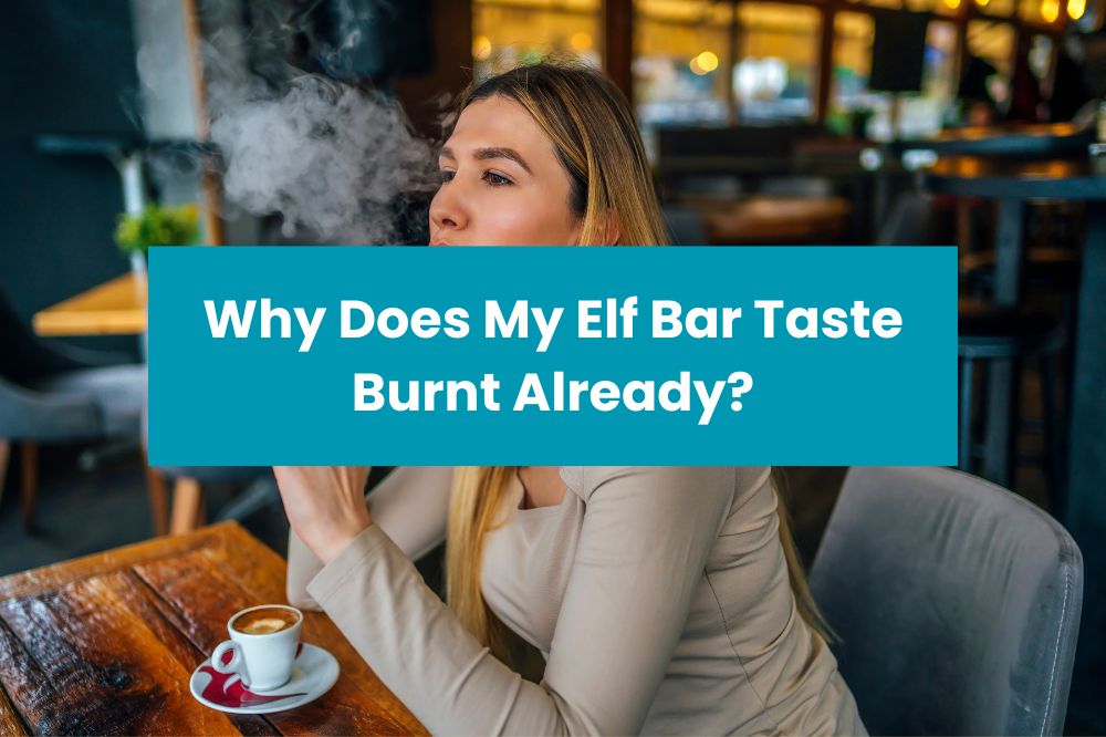 Why Does My Elf Bar Taste Burnt Already