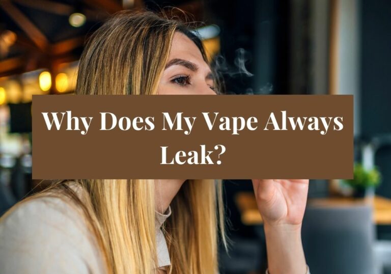 Why Does My Vape Always Leak?