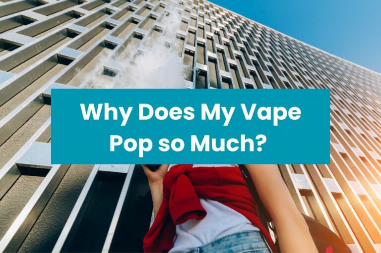 Why Does My Vape Pop so Much?