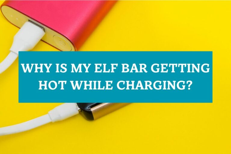 Why Is My Elf Bar Getting Hot While Charging?