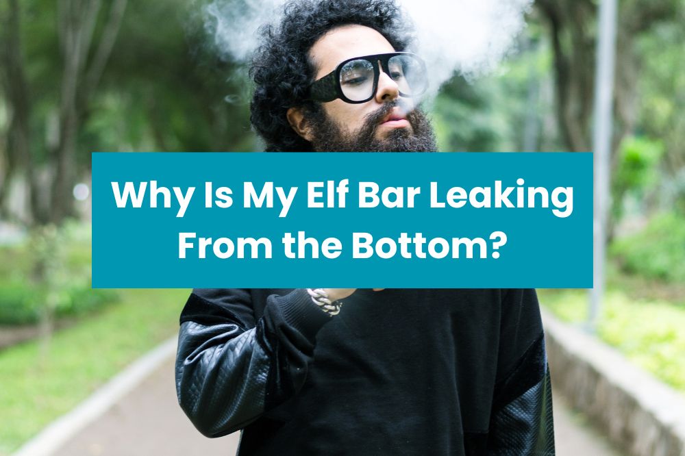 Why Is My Elf Bar Leaking From the Bottom?