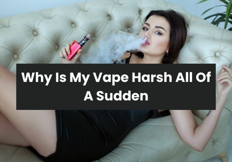 Why Is My Vape Harsh All Of A Sudden
