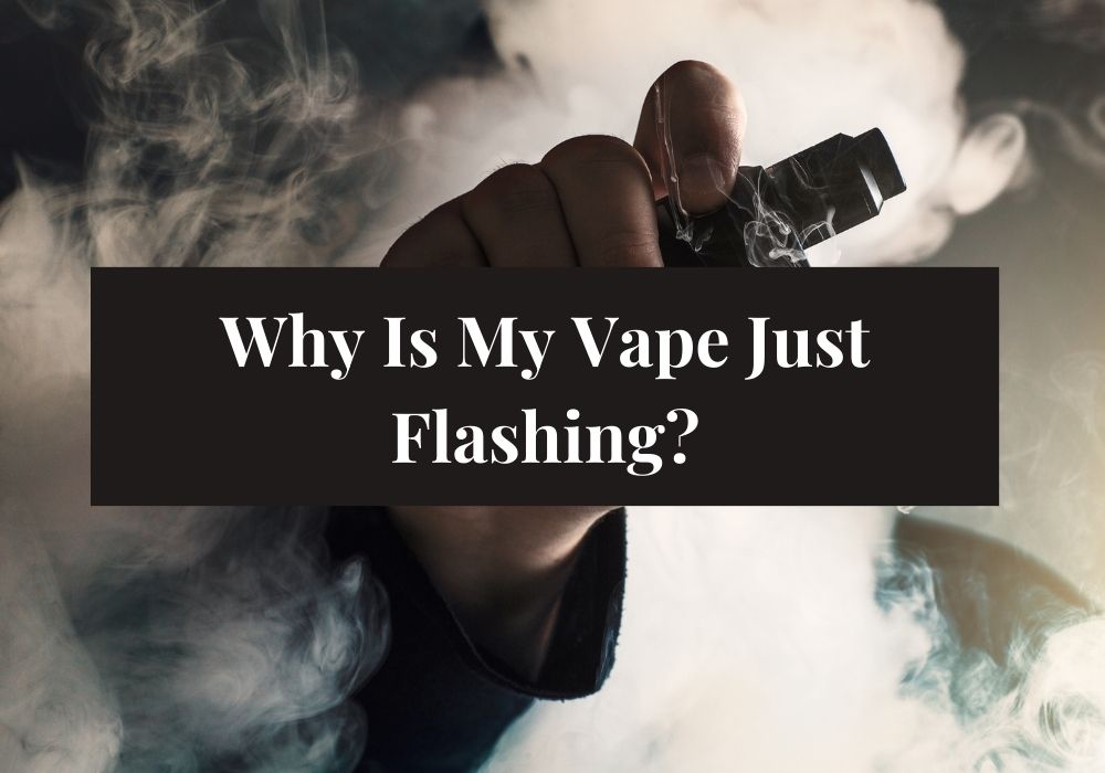 Why Is My Vape Just Flashing?
