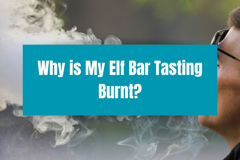 Why is My Elf Bar Tasting Burnt?