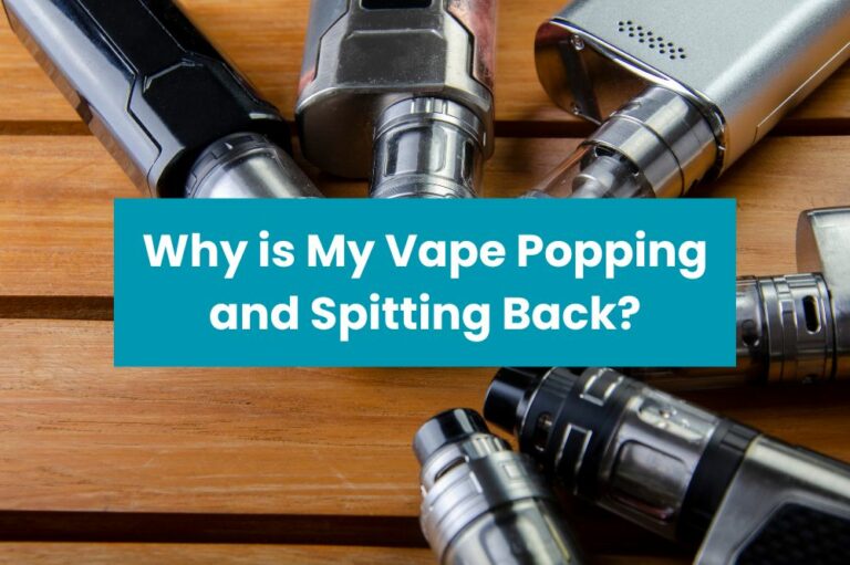 Why is My Vape Popping and Spitting Back?