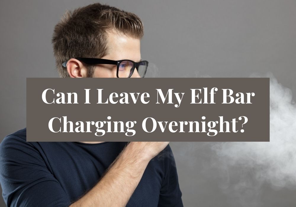 Can I Leave My Elf Bar Charging Overnight?