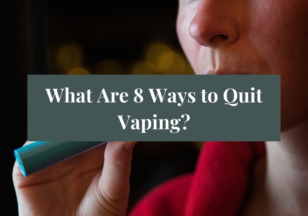 What Are 8 Ways to Quit Vaping?